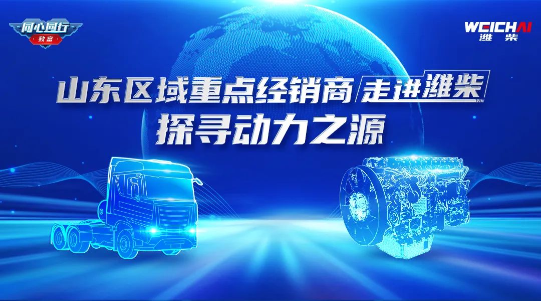 Jointly discuss and create the future | Shandong regional key distributors enter Weichai to explore the source of power